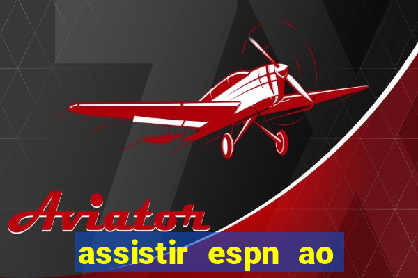 assistir espn ao vivo online gratis